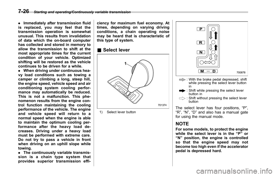 SUBARU LEGACY 2017 6.G Owners Manual Starting and operating/Continuously variable transmission
.Immediately after transmission fluid
is replaced, you may feel that the
transmission operation is somewhat
unusual. This results from invalid