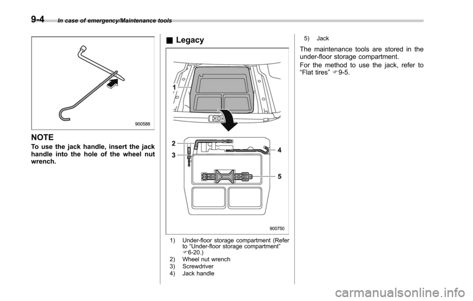 SUBARU LEGACY 2017 6.G Owners Manual In case of emergency/Maintenance tools
NOTE
To use the jack handle, insert the jack
handle into the hole of the wheel nut
wrench.
&Legacy
1) Under-floor storage compartment (Refer
to“Under-floor sto