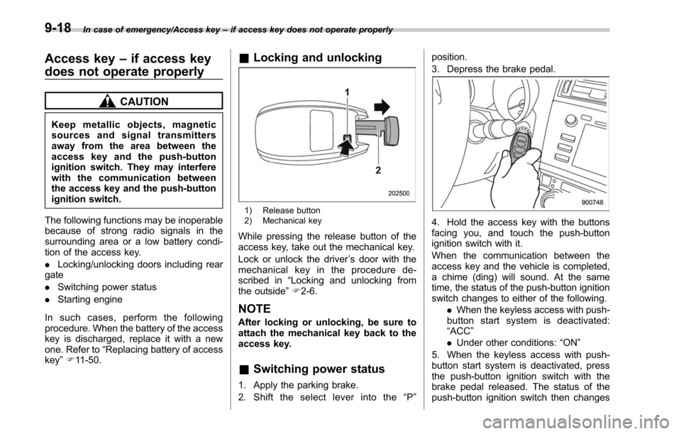SUBARU LEGACY 2017 6.G Owners Manual In case of emergency/Access key–if access key does not operate properly
Access key –if access key
does not operate properly
CAUTION
Keep metallic objects, magnetic
sources and signal transmitters

