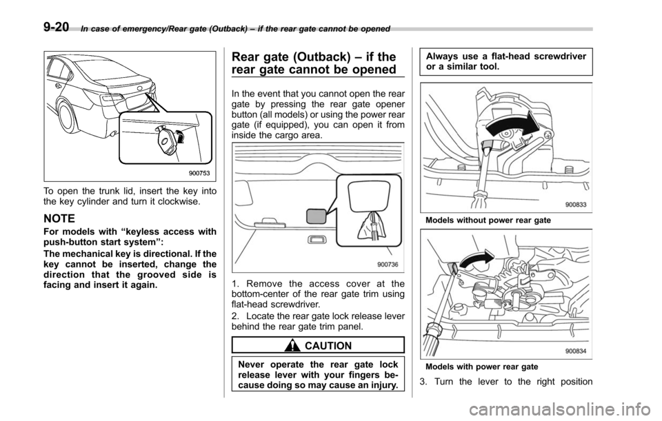 SUBARU LEGACY 2017 6.G Owners Manual In case of emergency/Rear gate (Outback)–if the rear gate cannot be opened
To open the trunk lid, insert the key into
the key cylinder and turn it clockwise.
NOTE
For models with “keyless access w