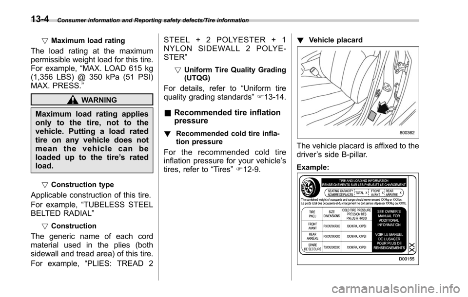 SUBARU LEGACY 2017 6.G Owners Manual Consumer information and Reporting safety defects/Tire information
!Maximum load rating
The load rating at the maximum
permissible weight load for this tire.
For example, “MAX. LOAD 615 kg
(1,356 LB SUBARU LEGACY 2017 6.G Owners Manual Consumer information and Reporting safety defects/Tire information
!Maximum load rating
The load rating at the maximum
permissible weight load for this tire.
For example, “MAX. LOAD 615 kg
(1,356 LB