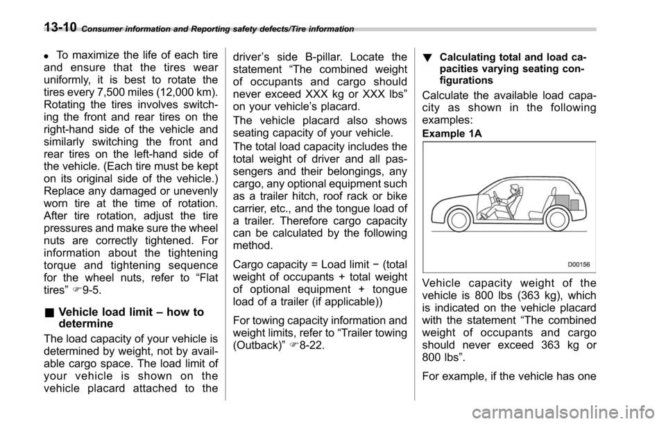 SUBARU LEGACY 2017 6.G Owners Manual Consumer information and Reporting safety defects/Tire information
.To maximize the life of each tire
and ensure that the tires wear
uniformly, it is best to rotate the
tires every 7,500 miles (12,000