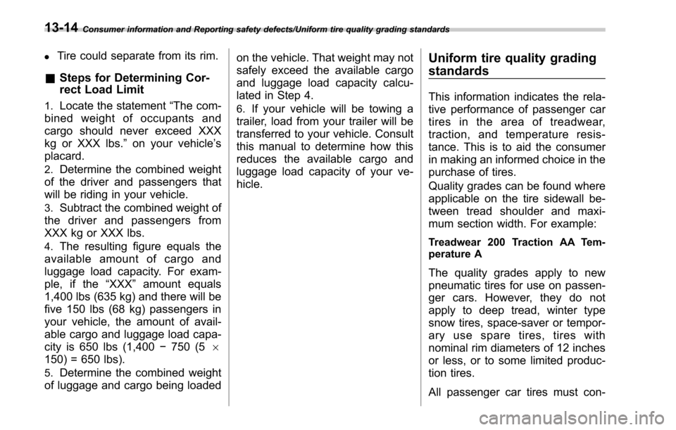 SUBARU LEGACY 2017 6.G Owners Manual Consumer information and Reporting safety defects/Uniform tire quality grading standards
.Tire could separate from its rim.
&Steps for Determining Cor-
rect Load Limit
1.Locate the statement “The co