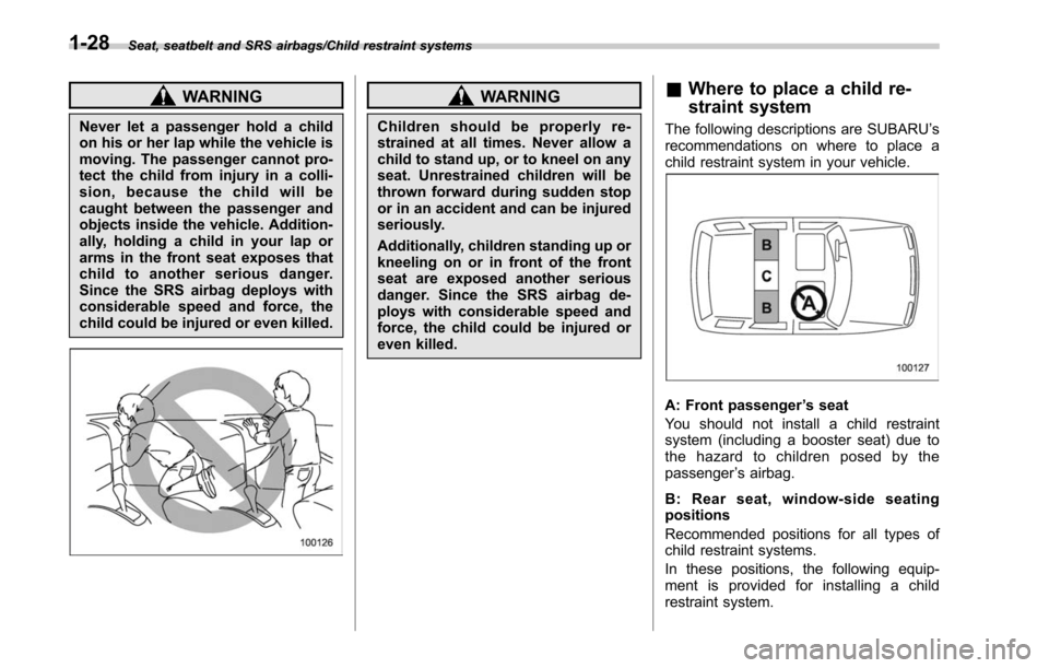 SUBARU LEGACY 2017 6.G Owners Manual Seat, seatbelt and SRS airbags/Child restraint systems
WARNING
Never let a passenger hold a child
on his or her lap while the vehicle is
moving. The passenger cannot pro-
tect the child from injury in SUBARU LEGACY 2017 6.G Owners Manual Seat, seatbelt and SRS airbags/Child restraint systems
WARNING
Never let a passenger hold a child
on his or her lap while the vehicle is
moving. The passenger cannot pro-
tect the child from injury in