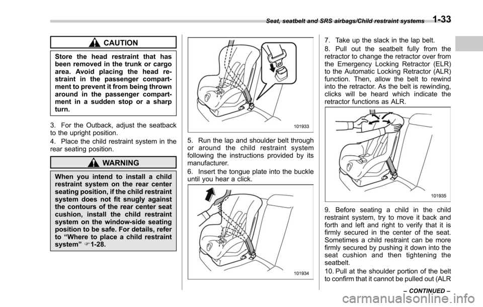 SUBARU LEGACY 2017 6.G Owners Manual CAUTION
Store the head restraint that has
been removed in the trunk or cargo
area. Avoid placing the head re-
straint in the passenger compart-
ment to prevent it from being thrown
around in the passe SUBARU LEGACY 2017 6.G Owners Manual CAUTION
Store the head restraint that has
been removed in the trunk or cargo
area. Avoid placing the head re-
straint in the passenger compart-
ment to prevent it from being thrown
around in the passe