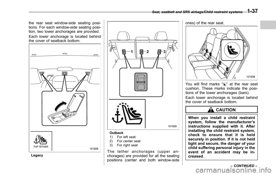 SUBARU LEGACY 2017 6.G Owners Manual the rear seat window-side seating posi-
tions. For each window-side seating posi-
tion, two lower anchorages are provided.
Each lower anchorage is located behind
the cover of seatback bottom.
Legacy
O SUBARU LEGACY 2017 6.G Owners Manual the rear seat window-side seating posi-
tions. For each window-side seating posi-
tion, two lower anchorages are provided.
Each lower anchorage is located behind
the cover of seatback bottom.
Legacy
O
