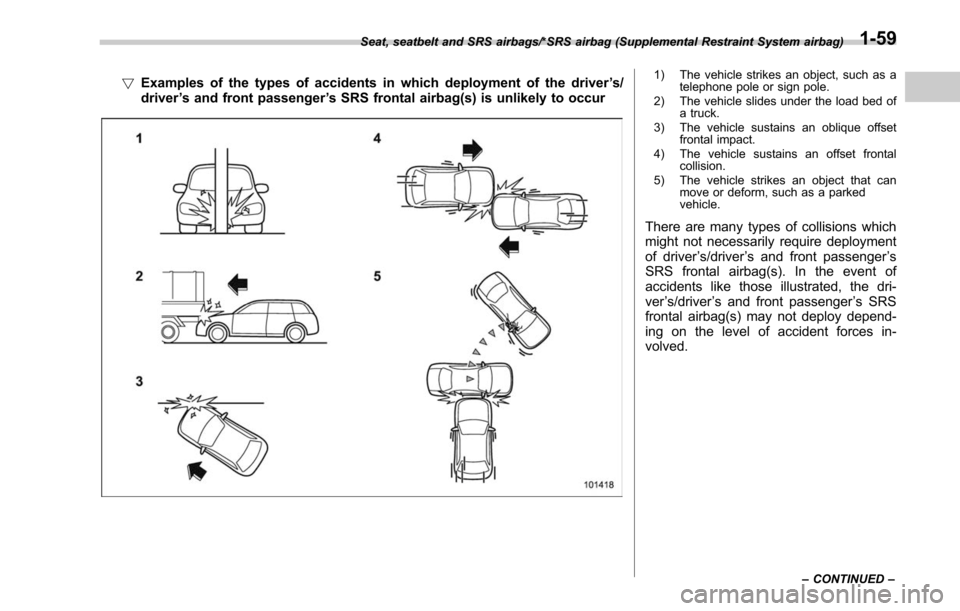 SUBARU LEGACY 2017 6.G Owners Manual !Examples of the types of accidents in which deployment of the driver ’s/
driver ’s and front passenger ’s SRS frontal airbag(s) is unlikely to occur1) The vehicle strikes an object, such as a
t
