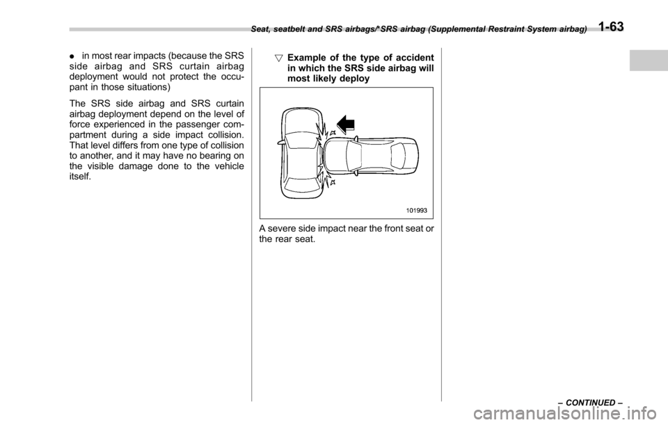 SUBARU LEGACY 2017 6.G Owners Manual .in most rear impacts (because the SRS
side airbag and SRS curtain airbag
deployment would not protect the occu-
pant in those situations)
The SRS side airbag and SRS curtain
airbag deployment depend 