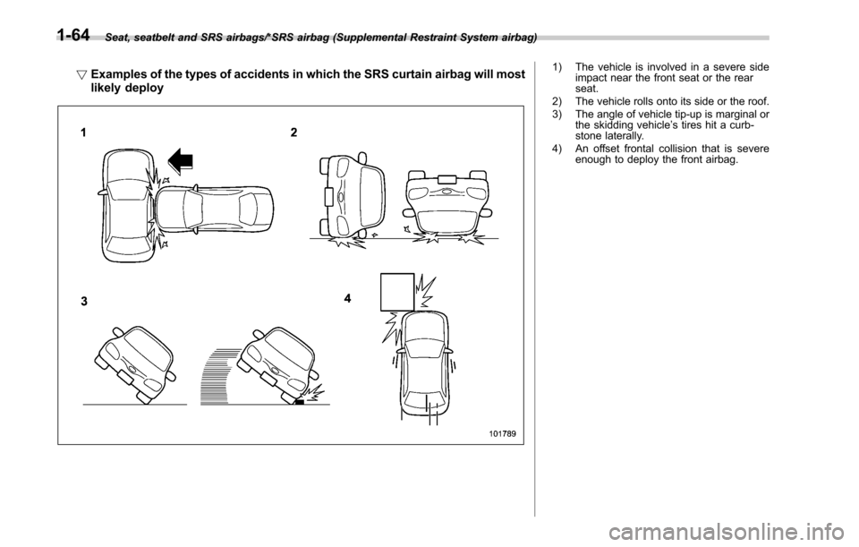 SUBARU LEGACY 2017 6.G Owners Manual Seat, seatbelt and SRS airbags/*SRS airbag (Supplemental Restraint System airbag)
!Examples of the types of accidents in which the SRS curtain airbag will most
likely deploy1) The vehicle is involved 