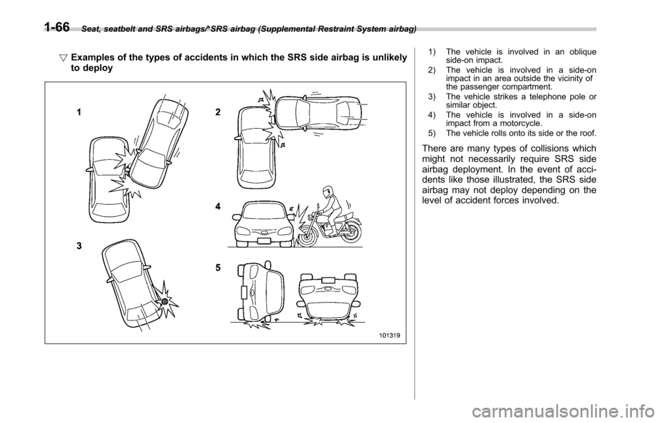 SUBARU LEGACY 2017 6.G Owners Manual Seat, seatbelt and SRS airbags/*SRS airbag (Supplemental Restraint System airbag)
!Examples of the types of accidents in which the SRS side airbag is unlikely
to deploy1) The vehicle is involved in an