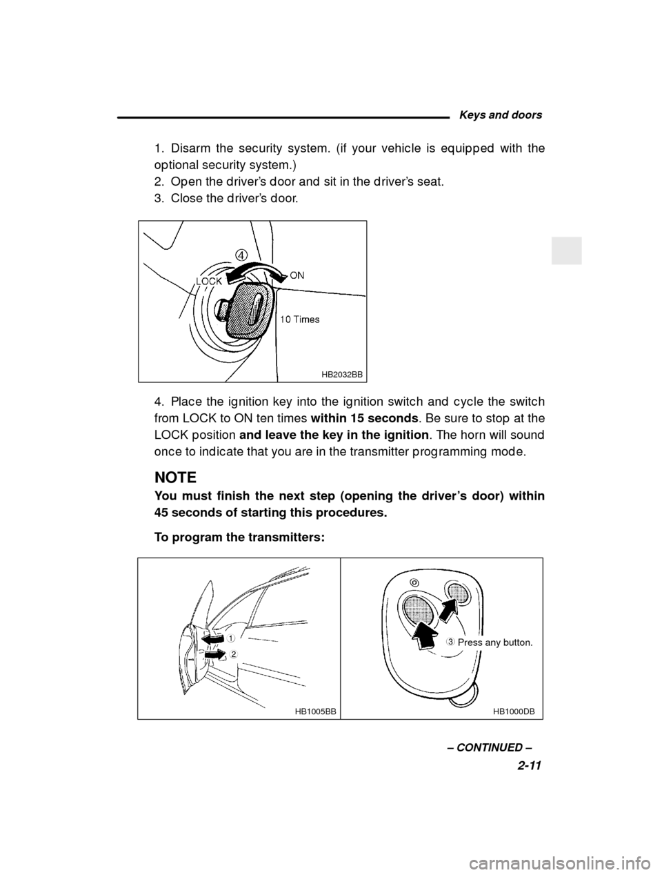 SUBARU OUTBACK 2000 3.G Owners Manual Keys and doors2-11
–
 CONTINUED  –
1. Disarm the sec urity system. (if your vehic le is e
q uip p ed  with the
op tional sec urity system.) 
2. Op en the d river ’s d oor and  sit in the d river