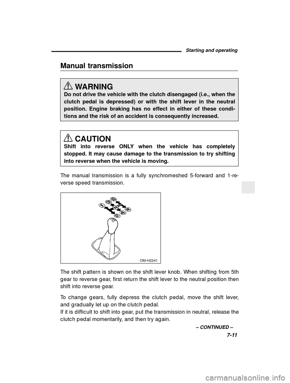 SUBARU OUTBACK 2000 3.G Owners Manual Starting and operating7-11
–
 CONTINUED  –
Manual transmission
WARNING
Do not drive the vehicle with the clutch disengaged (i.e., when the clutch pedal is depressed) or with the shift lever in the