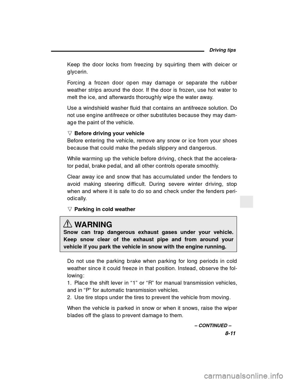 SUBARU OUTBACK 2000 3.G Owners Manual  Driving tips8-11
–
 CONTINUED  –
Keep  the d oor loc ks from freezing  b y sq uirting  them
 with d eic er or
g lyc erin. 
Forc ing  a frozen d oor op en may d amag e or sep arate t he rub b er
w