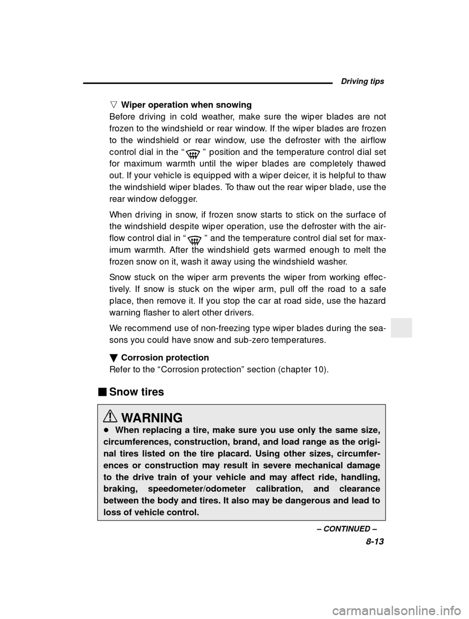 SUBARU OUTBACK 2000 3.G Owners Manual  Driving tips8-13
–
 CONTINUED  –
n
Wiper operation when snowing
Before d riving  in c old  weather, make sure the wip er  b lad es are not
frozen to the wind shield  or rear wind ow. If the wip e