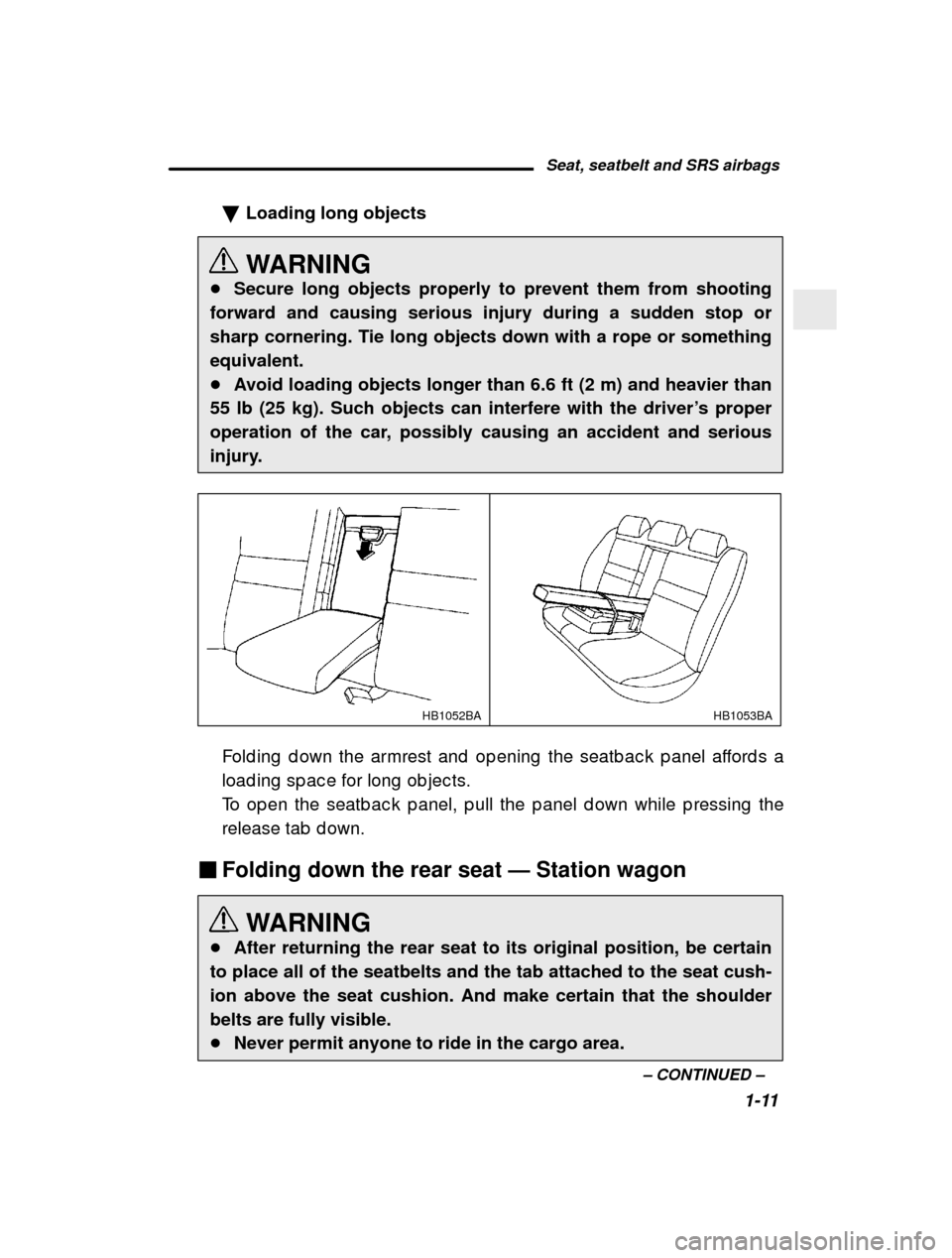SUBARU OUTBACK 2000 3.G Owners Manual Seat, seatbelt and SRS airbags1-11
–
 CONTINUED  –
�
Loading long objects 
WARNING
� Secure long objects properly to prevent them from shooting
forward and causing serious injury during a sudden s