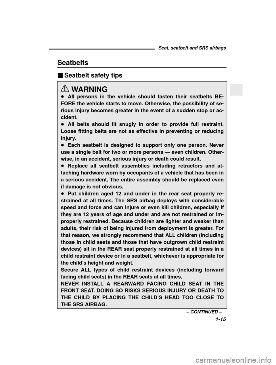 SUBARU OUTBACK 2000 3.G Owners Manual Seat, seatbelt and SRS airbags1-15
–
 CONTINUED  –
Seatbelts �
Seatbelt safety tips
WARNING
� All persons in the vehicle should fasten their seatbelts BE-
FORE the vehicle starts to move. Otherwis