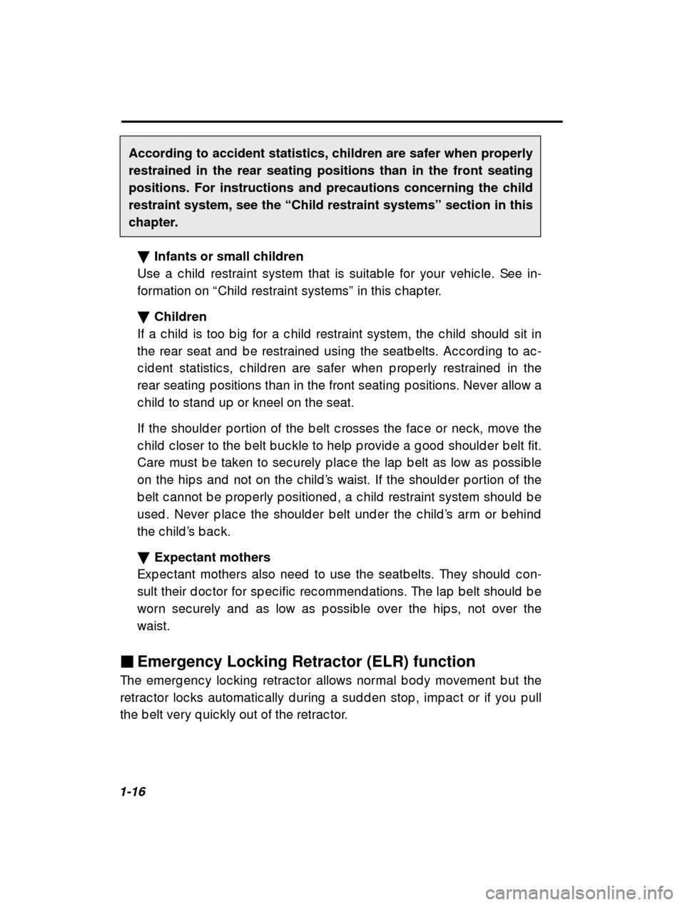 SUBARU OUTBACK 2000 3.G Owners Manual 1-16According to accident statistics, children are safer when properly restrained in the rear seating positions than in the front seatingpositions. For instructions and precautions concerning the chil