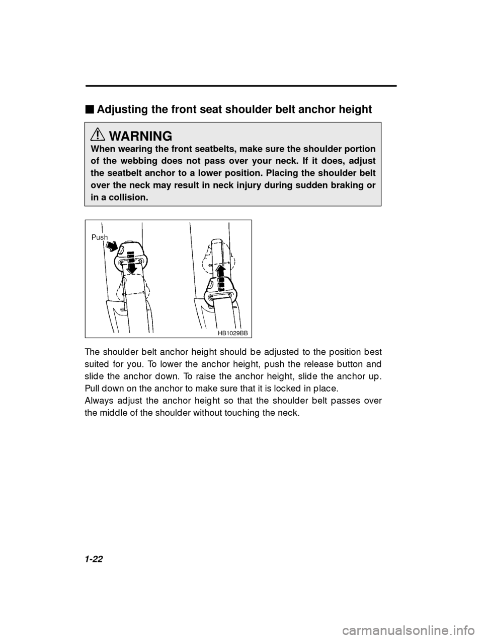 SUBARU OUTBACK 2000 3.G Owners Manual 1-22�
Adjusting the front seat shoulder belt anchor height
WARNING
When wearing the front seatbelts, make sure the shoulder portion of the webbing does not pass over your neck. If it does, adjustthe s