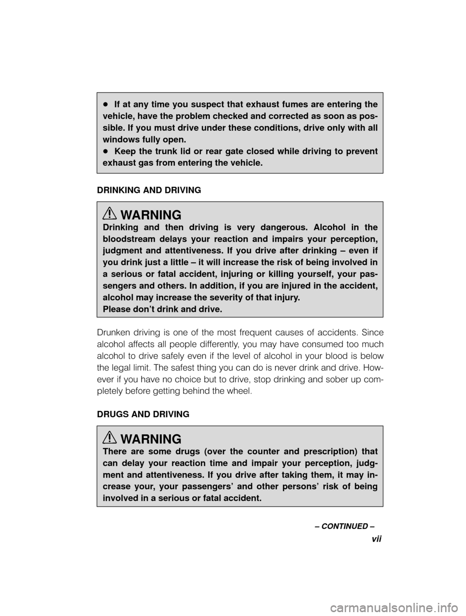 SUBARU OUTBACK 2000 3.G Owners Manual vii
± CONTINUED ±
�If at any time you suspect that exhaust fumes are entering the
vehicle, have the problem checked and corrected as soon as pos- 
sible. If you must drive under these conditions, dr