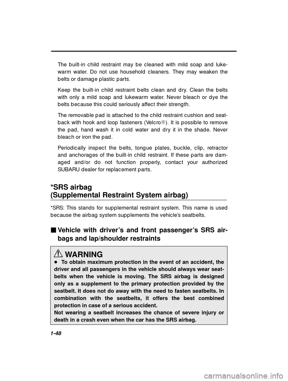 SUBARU OUTBACK 2000 3.G Owners Manual 1-48The b uilt-in c hild  restraint may b e c leaned  with mi
ld  soap  and  luke-
warm water. Do not use household  c leaners. They may  weaken the
b elts or d amag e p lastic  p arts. 
Keep  the b u