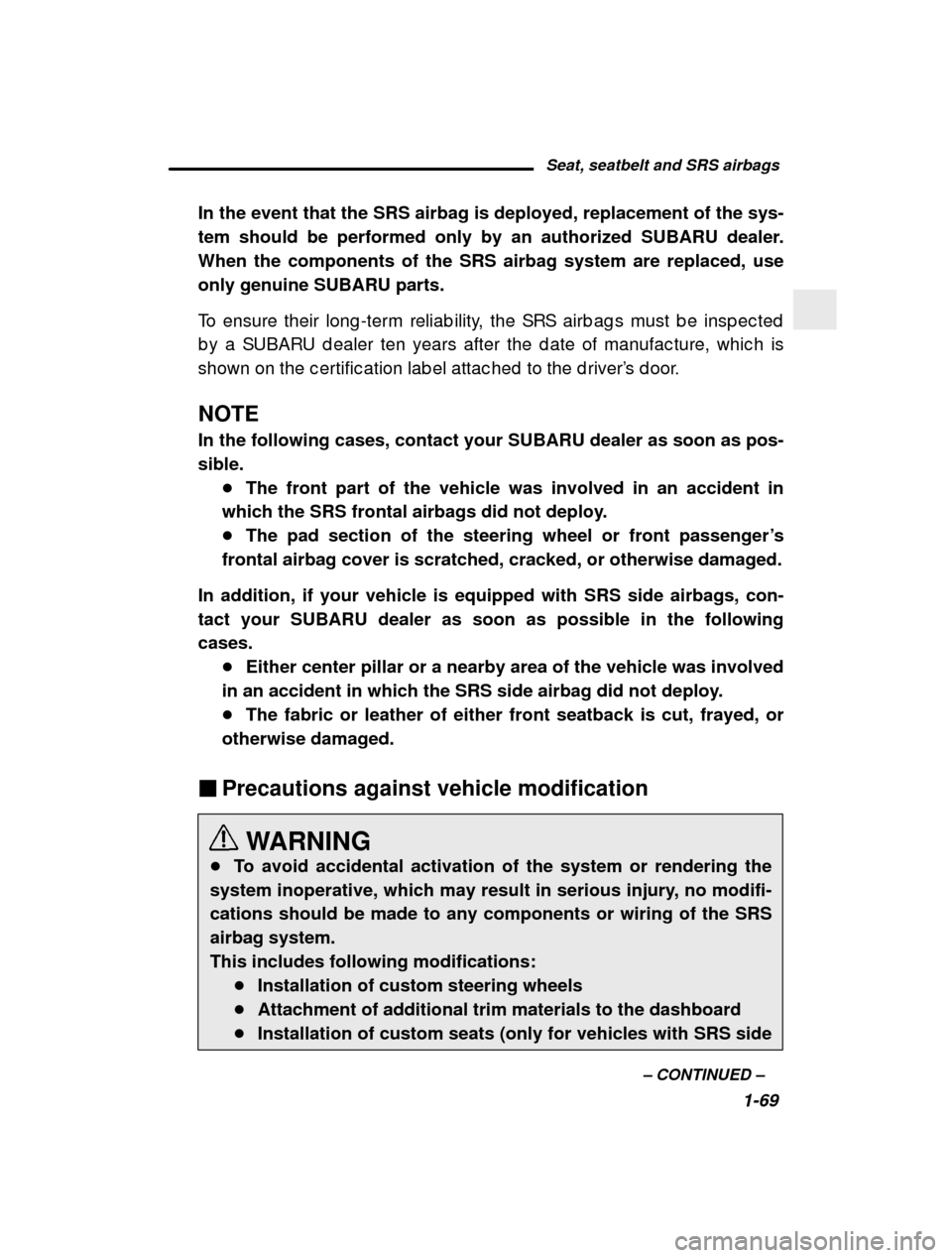 SUBARU OUTBACK 2000 3.G Owners Manual Seat, seatbelt and SRS airbags1-69
–
 CONTINUED  –
In the event that the SRS airbag is deployed, replacement of the sys- 
tem should be performed only by an authorized SUBARU dealer.When the compo