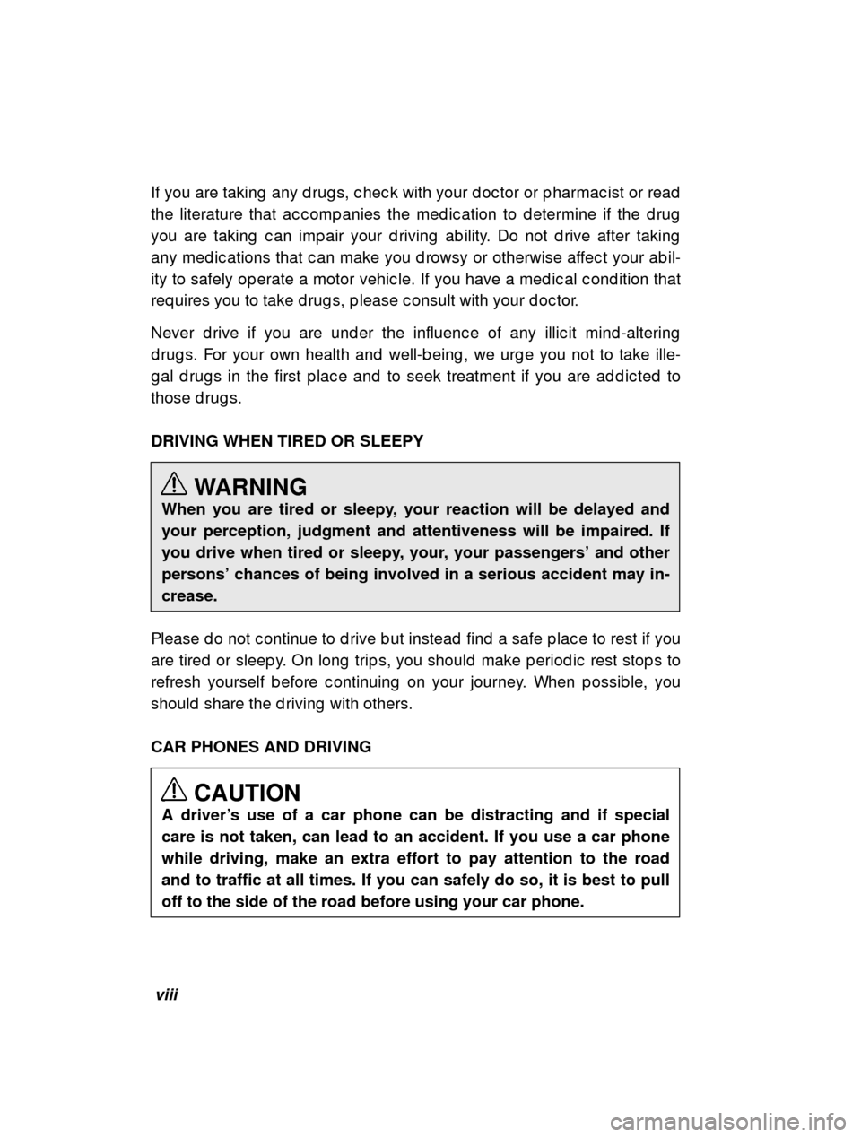 SUBARU OUTBACK 2001 3.G Owners Manual viii
If you are taking  any d rug s, c hec k with your d oc tor
 or p harmac ist or read
the literature that ac c omp anies the med ic ation to d etermine if the d rug
you are taking  c an imp air you