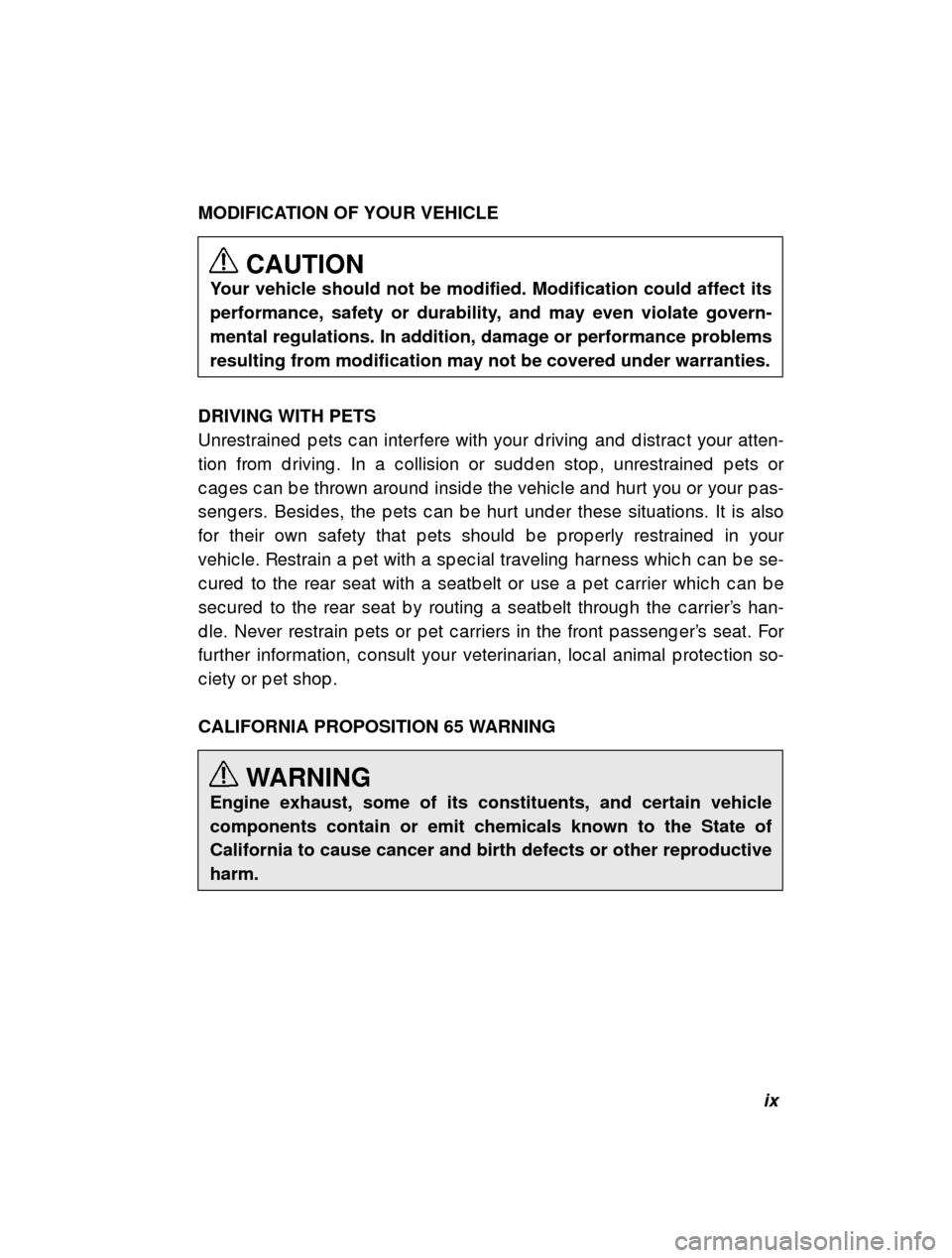 SUBARU OUTBACK 2001 3.G Owners Manual ix
–
 CONTINUED  –
MODIFICATION OF YOUR VEHICLE
CAUTION
Your vehicle should not be modified. Modification could affect its 
performance, safety or durability, and may even violate govern-mental re