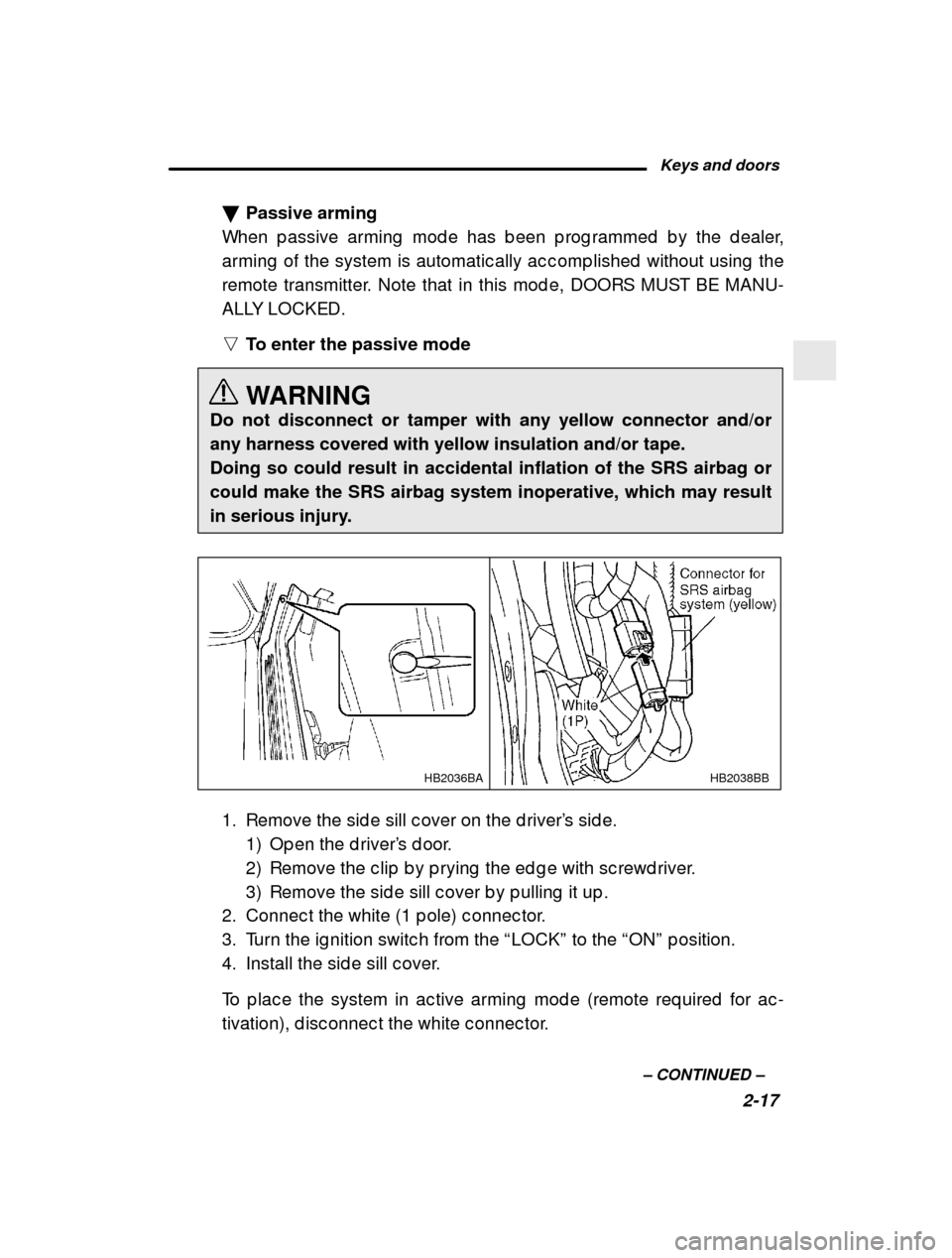SUBARU OUTBACK 2001 3.G Owners Manual Keys and doors2-17
–
 CONTINUED  –
�
Passive arming
When p assive arming  mod e has b een p rog rammed  b y the  d ealer,
arming  of the system is automatic ally ac c omp lished   without using  t