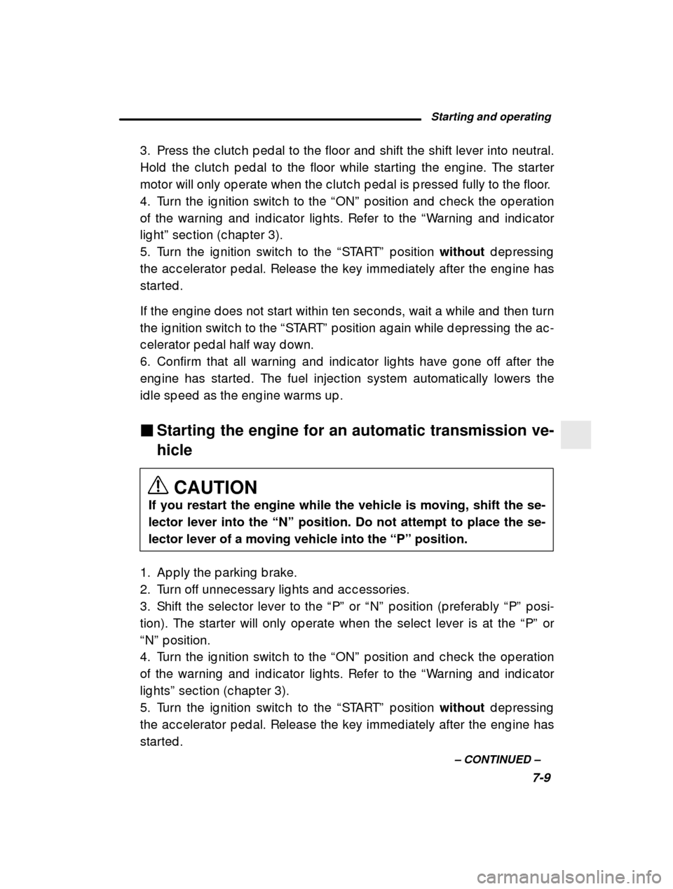 SUBARU OUTBACK 2001 3.G Owners Manual Starting and operating7-9
–
 CONTINUED  –
3. Press the c lutc h p ed al to the floor and  shift the
 shift lever into neutral.
Hold  the c lutc h p ed al to the floor while starting  t he eng ine.