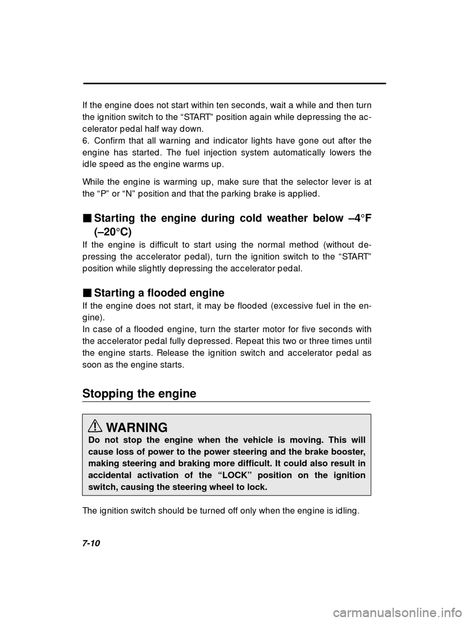 SUBARU OUTBACK 2001 3.G Owners Manual 7-10If the eng ine d oes not start within ten sec ond s, wa
it a while and  then turn
the ig nition switc h to the  “START ” p osition ag ain while d ep ressing  the ac -
c elerator p ed al half w