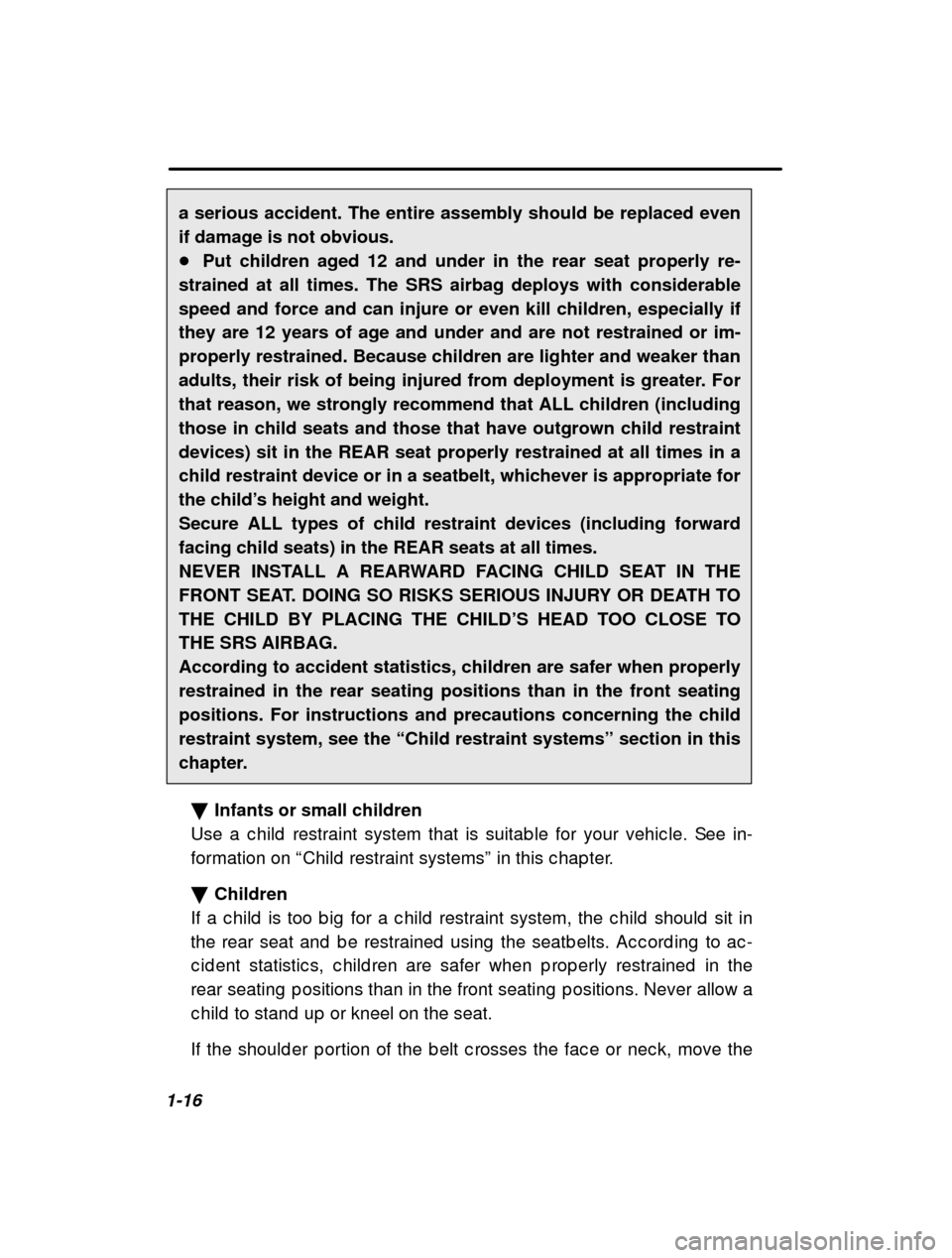 SUBARU OUTBACK 2001 3.G Owners Manual 1-16a serious accident. The entire assembly should be replaced even if damage is not obvious.�
Put children aged 12 and under in the rear seat properly re-
strained at all times. The SRS airbag deploy