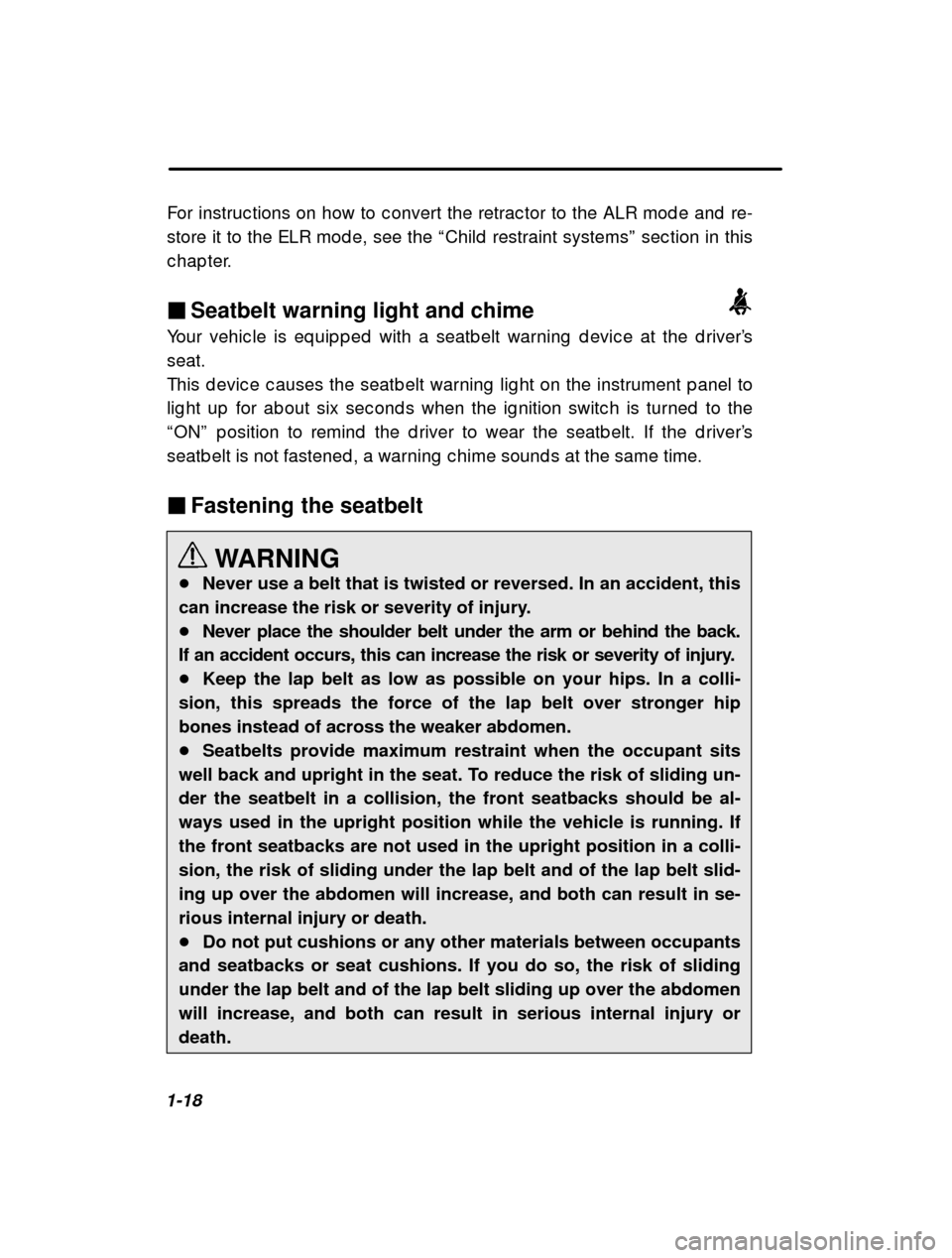 SUBARU OUTBACK 2001 3.G Owners Manual 1-18For instruc tions on how to c onvert the retrac tor to
 the ALR mod e and  re-
store it to the ELR mod e, see the  “Child  restraint systems ” sec tion in this
c hap ter. � Seatbelt warning li