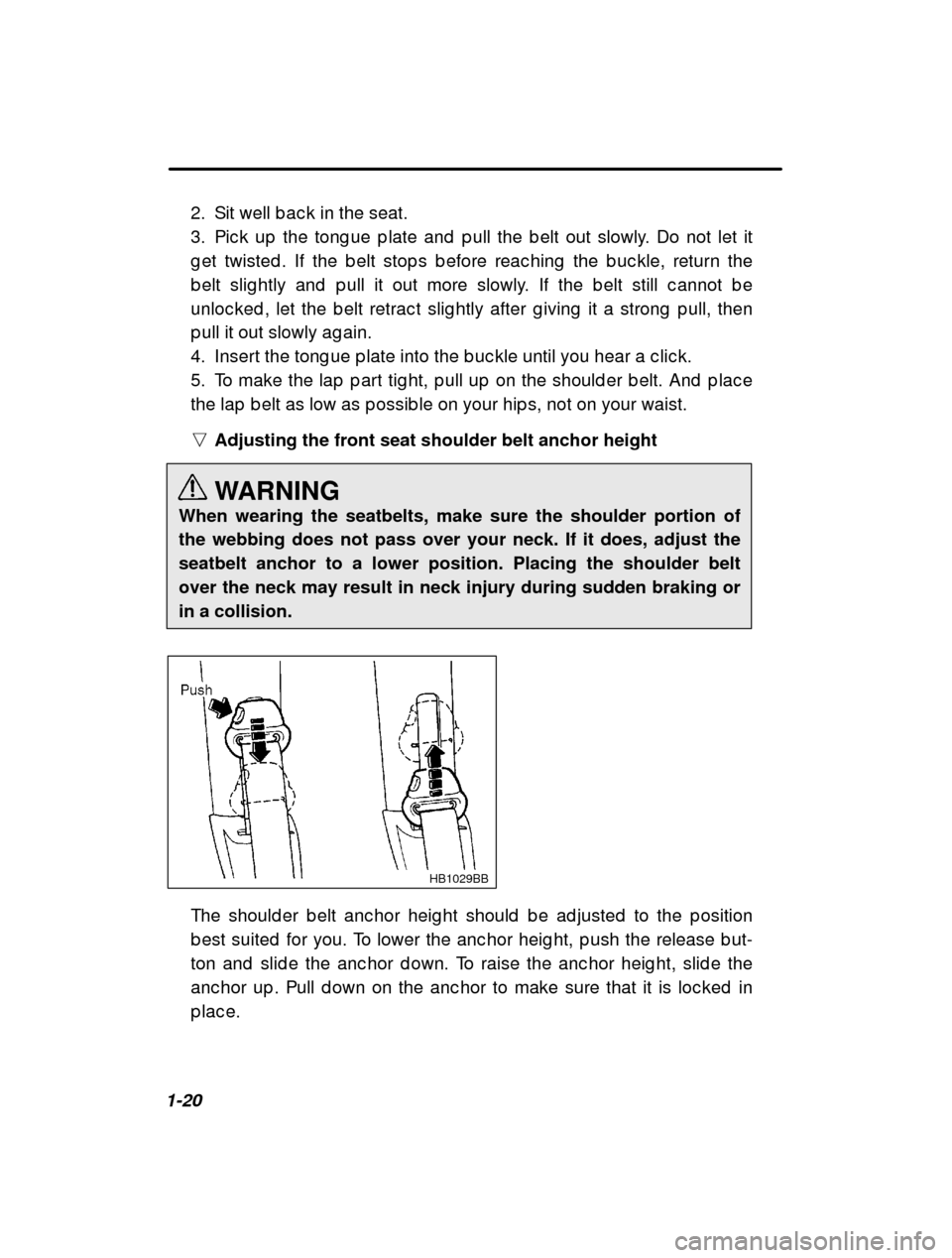 SUBARU OUTBACK 2001 3.G Owners Manual 1-202. Sit well b ac k in the seat. 
3. Pic k up  the tong ue p late and  p ull the b elt out sl
owly. Do not let it
g et twisted . If the b elt stop s b efore reac hing  the  b uc kle, return the
b e
