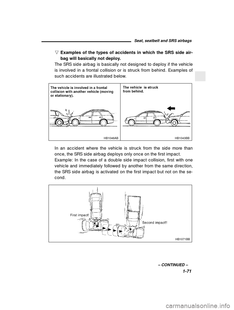 SUBARU OUTBACK 2001 3.G Owners Manual Seat, seatbelt and SRS airbags1-71
–
 CONTINUED  –
n
Examples of the types of accidents in which the SRS side air- 
bag will basically not deploy.
The SRS sid e airb ag  is b asic ally not d esig 