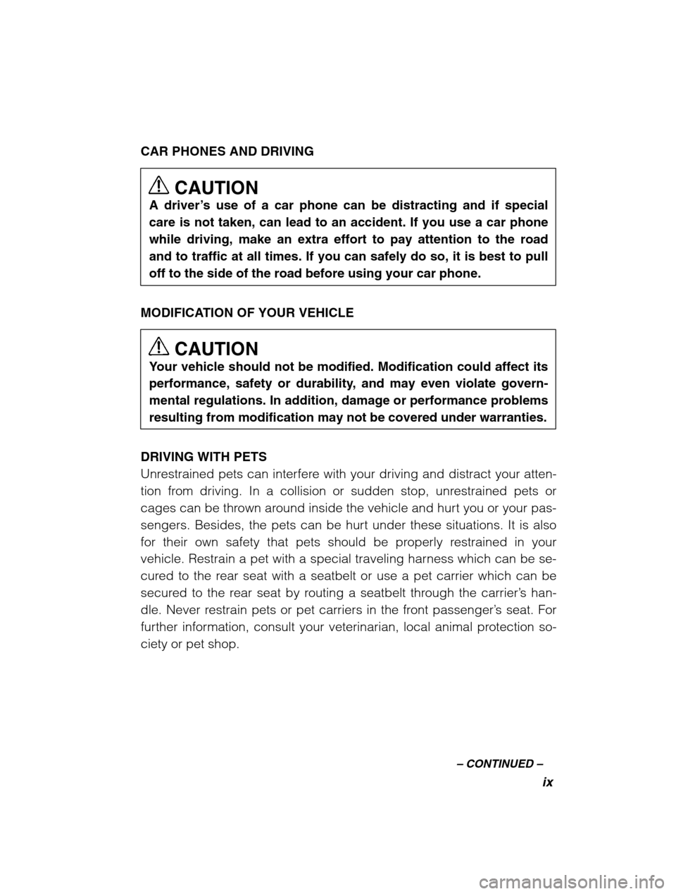 SUBARU OUTBACK 2002 3.G Owners Manual ix
–
 CONTINUED  –
CAR PHONES AND DRIVING
CAUTION
A driver ’s use of a car phone can be distracting and if special
care is not taken, can lead to an accident. If you use a car phone while drivin