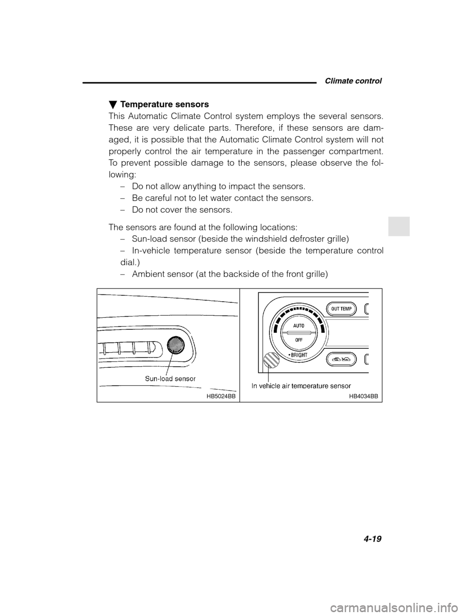 SUBARU OUTBACK 2002 3.G Owners Manual  Climate control4-19
–
 CONTINUED  –
�Temperature sensors
This Automatic Climate Control system employs the several sensors. 
These are very delicate parts. Therefore, if these sensors are dam-
ag