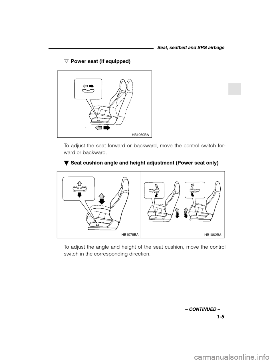 SUBARU OUTBACK 2002 3.G Owners Manual Seat, seatbelt and SRS airbags1-5
–
 CONTINUED  –
nPower seat (if equipped)
HB1060BA
To adjust the seat forward or backward, move the control switch for- 
ward or backward. �Seat cushion angle and