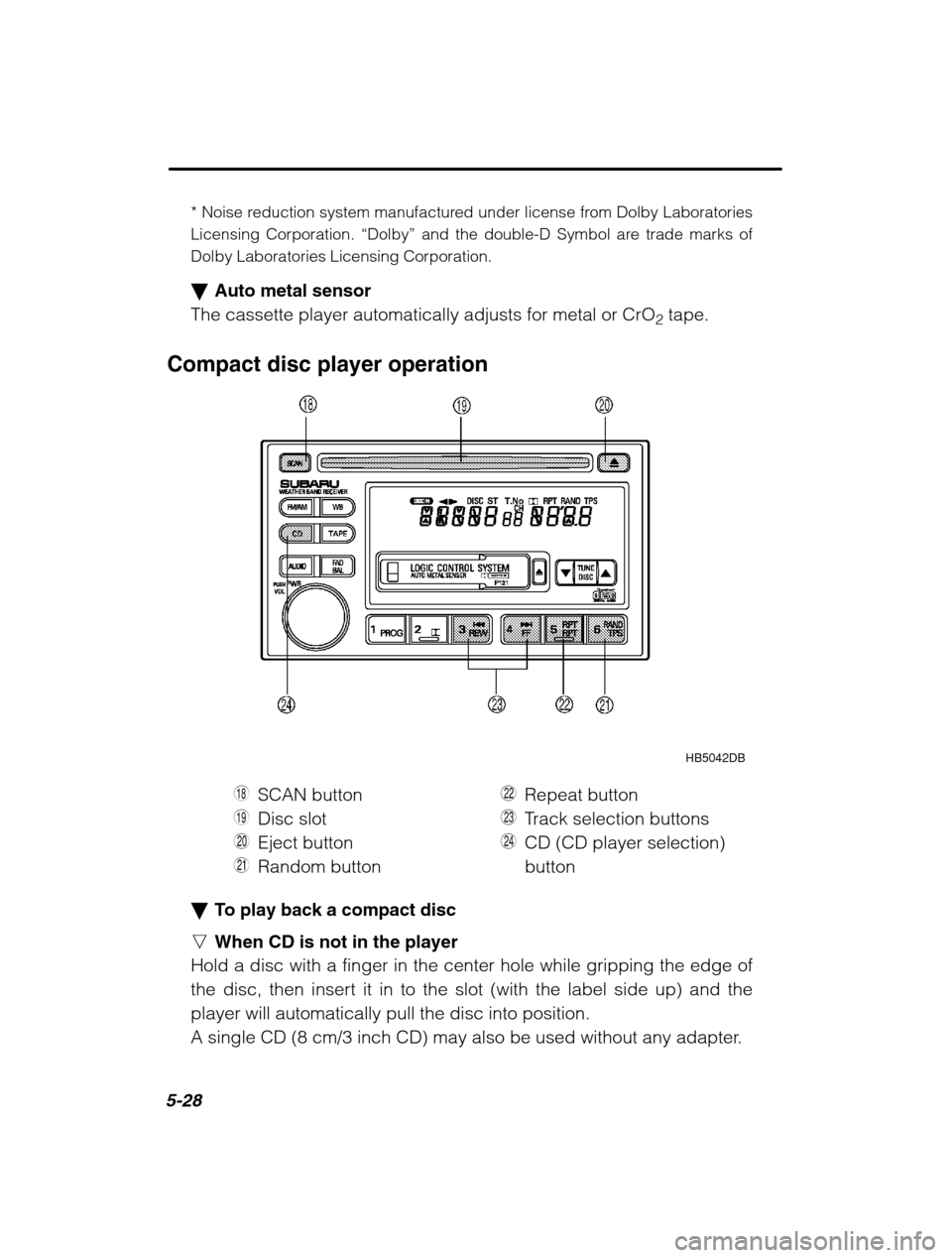 SUBARU OUTBACK 2002 3.G Owners Manual 5-28
* Noise reduction system manufactured under license from Dolby Laboratories 
Licensing Corporation. “Dolby” and the double-D Symbol are trade marks of
Dolby Laboratories Licensing Corporation