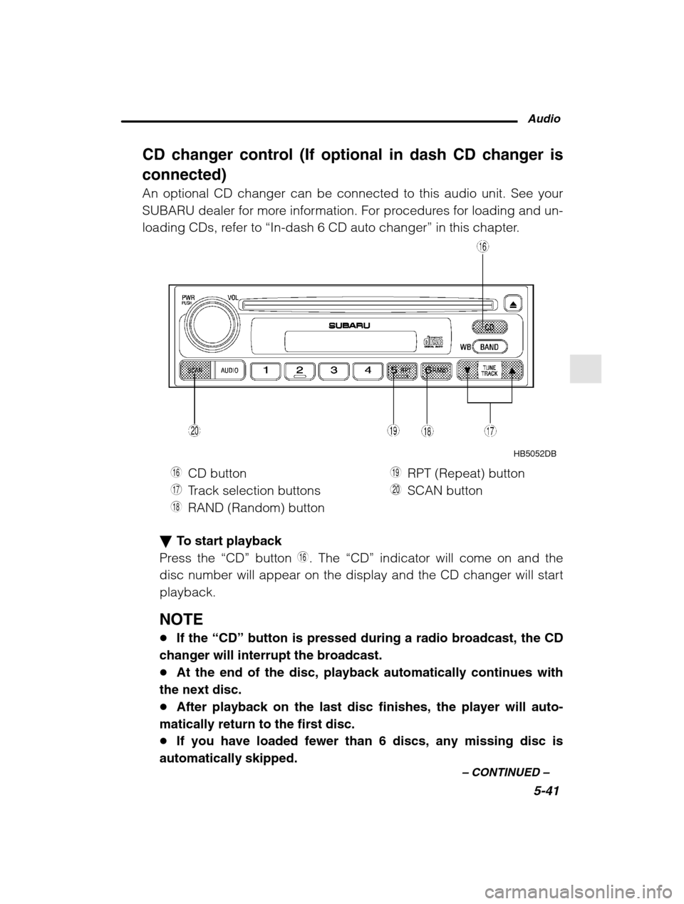 SUBARU OUTBACK 2002 3.G Owners Manual Audio5-41
–
 CONTINUED  –
CD changer control (If optional in dash CD changer is connected) An optional CD changer can be connected to this audio unit. See your 
SUBARU dealer for more information.