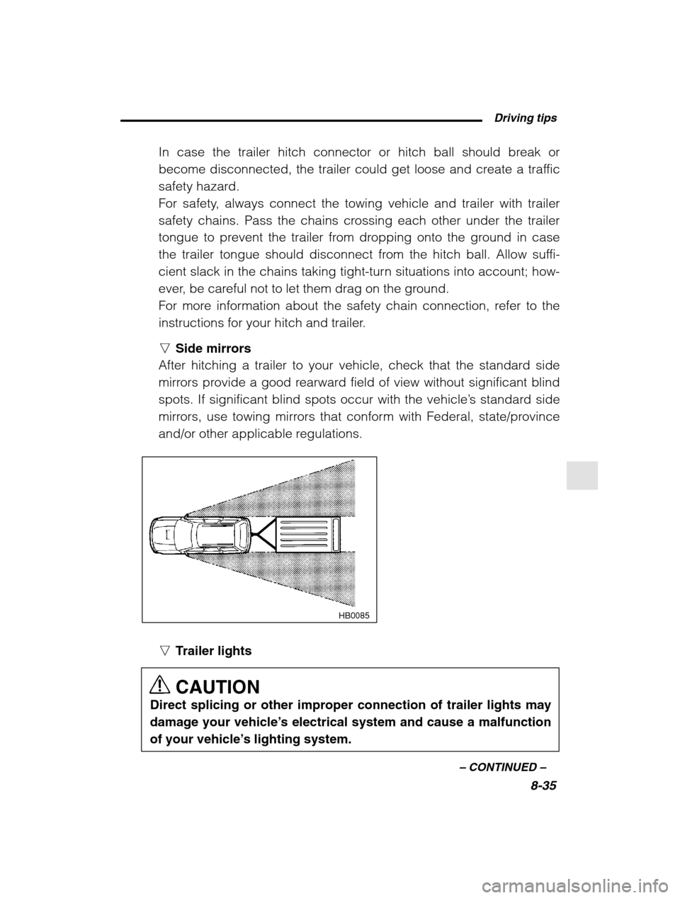 SUBARU OUTBACK 2002 3.G Owners Manual  Driving tips8-35
–
 CONTINUED  –
In case the trailer hitch connector or hitch ball should break or 
become disconnected, the trailer could get loose and create a traffic
safety hazard.
For safety