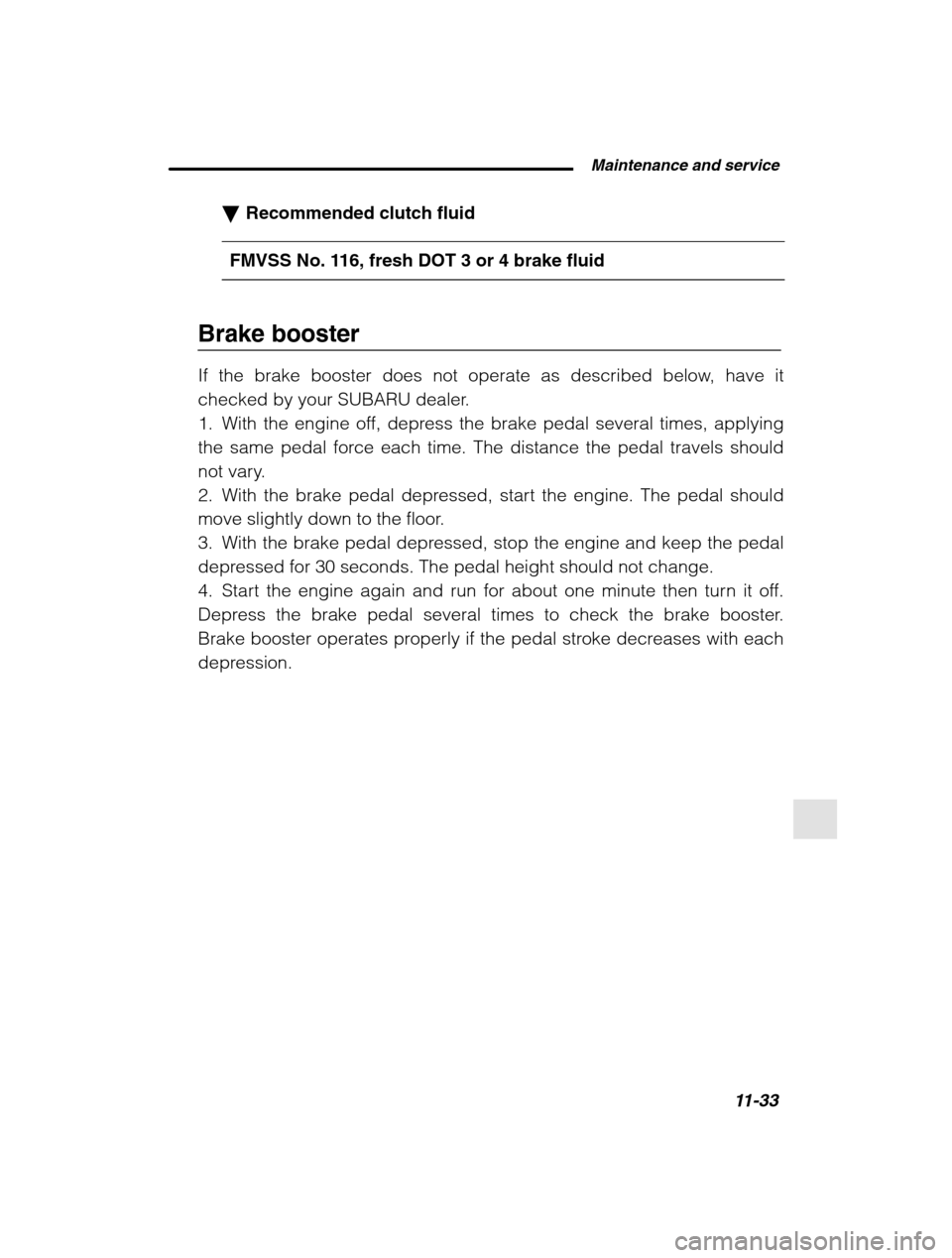 SUBARU OUTBACK 2002 3.G Owners Manual  Maintenance and service11-33
–
 CONTINUED  –
�Recommended clutch fluid
FMVSS No. 116, fresh DOT 3 or 4 brake fluid
Brake booster 
If the brake booster does not operate as described below, have it