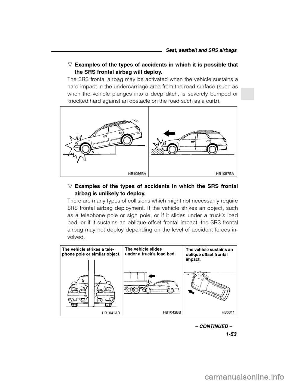 SUBARU OUTBACK 2002 3.G Owners Manual Seat, seatbelt and SRS airbags1-53
–
 CONTINUED  –
nExamples of the types of accidents in which it is possible that 
the SRS frontal airbag will deploy.
The SRS frontal airbag may be activated whe