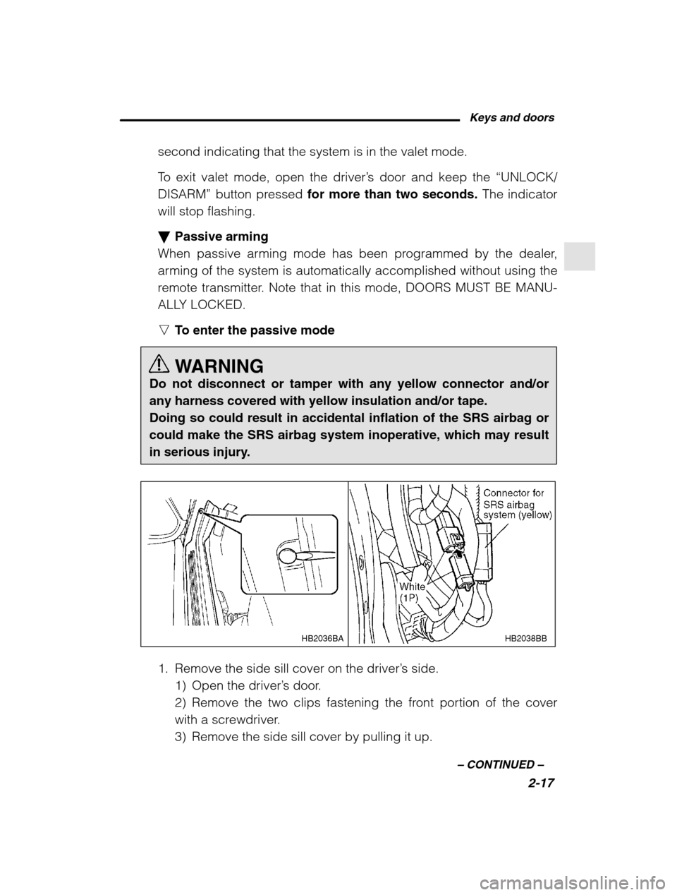 SUBARU OUTBACK 2002 3.G Owners Manual Keys and doors2-17
–
 CONTINUED  –
second indicating that the system is in the valet mode. 
To exit valet mode, open the driver ’s door and keep the  “UNLOCK/
DISARM”  button pressed  for mo