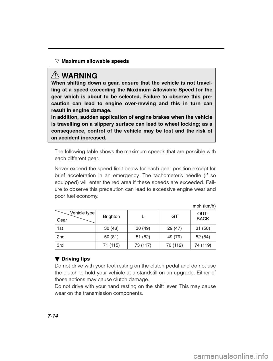 SUBARU OUTBACK 2003 3.G Owners Manual 7-14n
Maximum allowable speeds 
WARNING
When shifting down a gear, ensure that the vehicle is not travel- ling at a speed exceeding the Maximum Allowable Speed for thegear which is about to be selecte