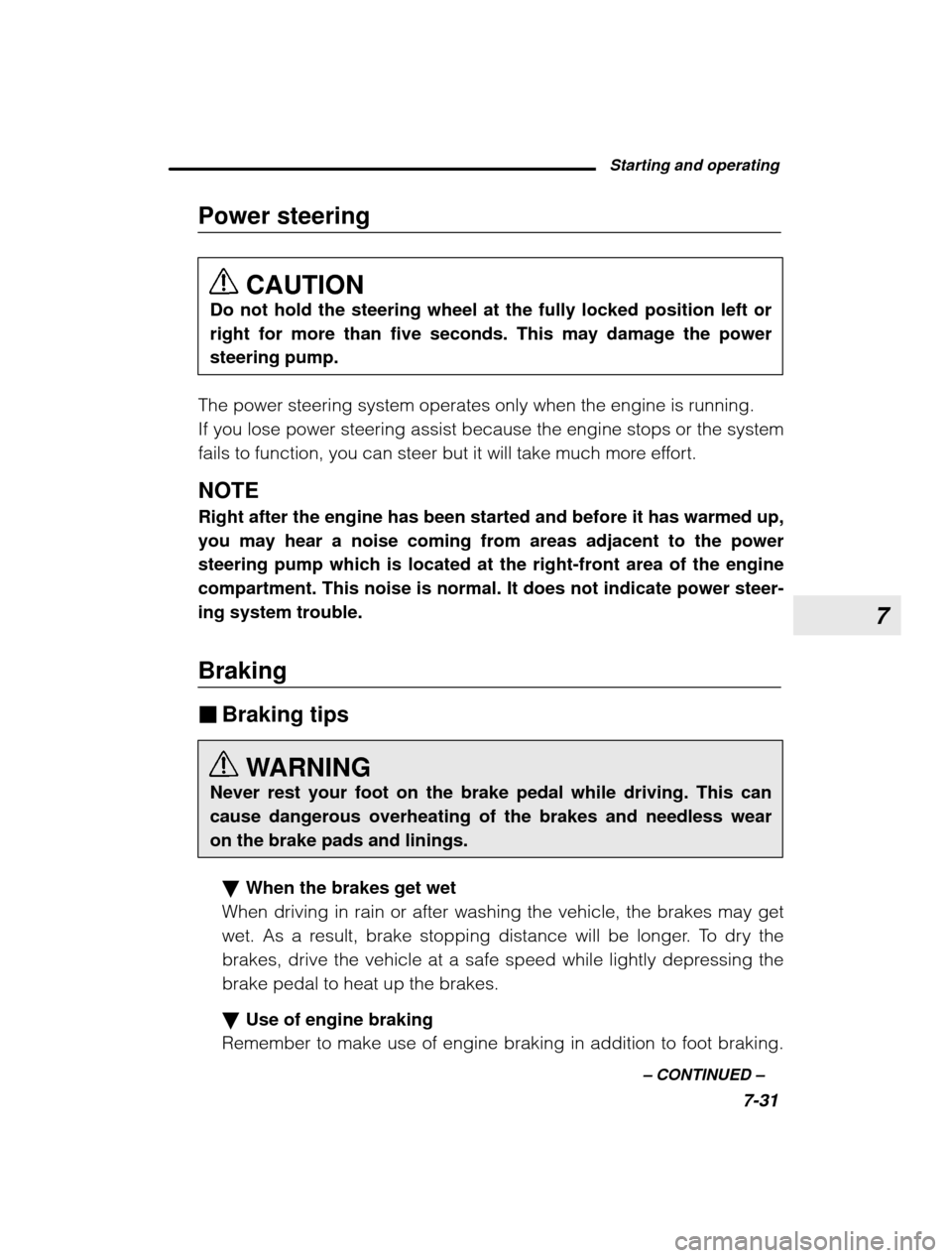 SUBARU OUTBACK 2003 3.G Owners Manual 7
Starting and operating7-31
–
 CONTINUED  –
Power steering
CAUTION
Do not hold the steering wheel at the fully locked position left or right for more than five seconds. This may damage the powers