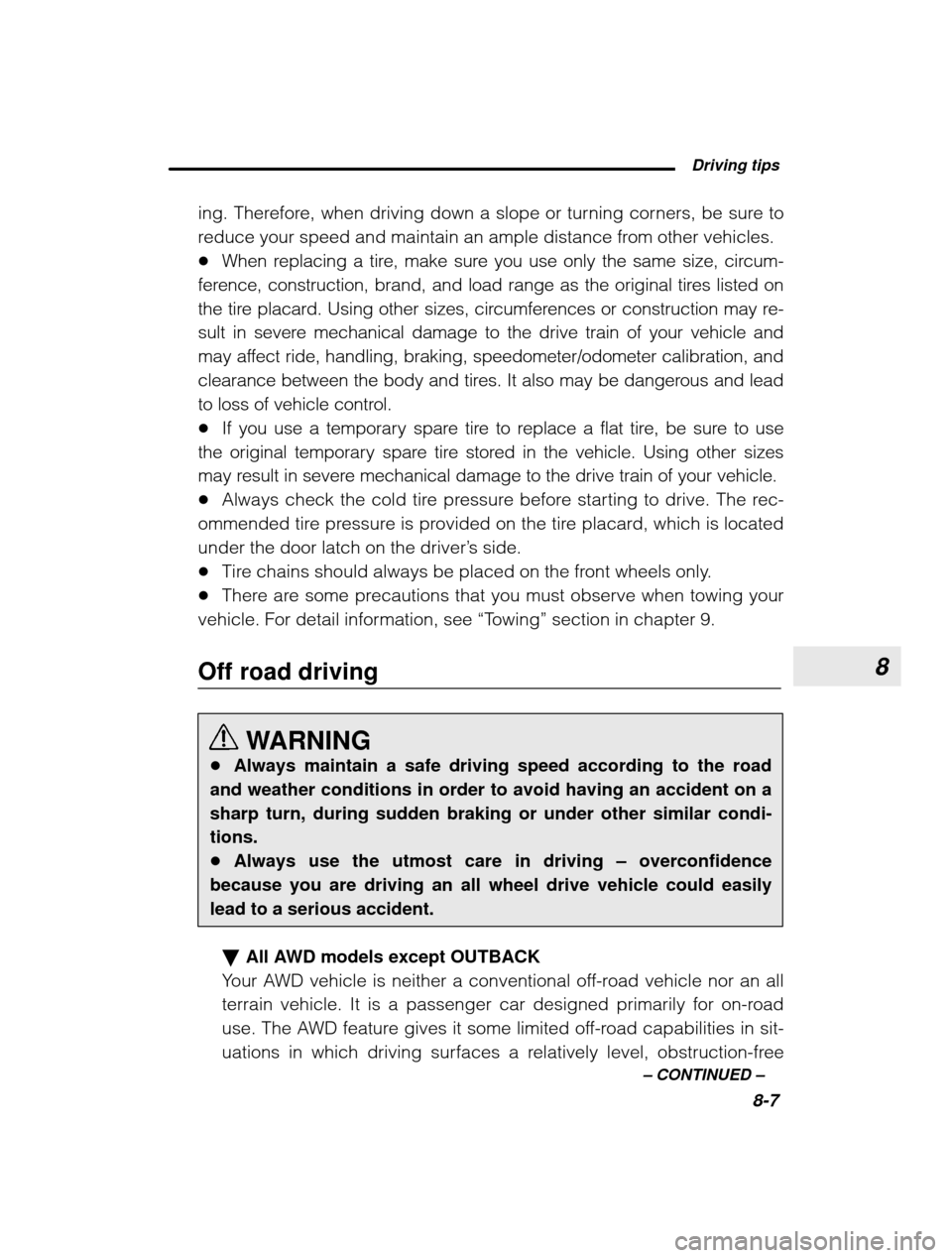 SUBARU OUTBACK 2003 3.G Owners Manual 8
 Driving tips8-7
–
 CONTINUED  –
ing. Therefore, when driving down a slope or turning corners, be sure to 
reduce your speed and maintain an ample distance from other vehicles.�
When replacing a