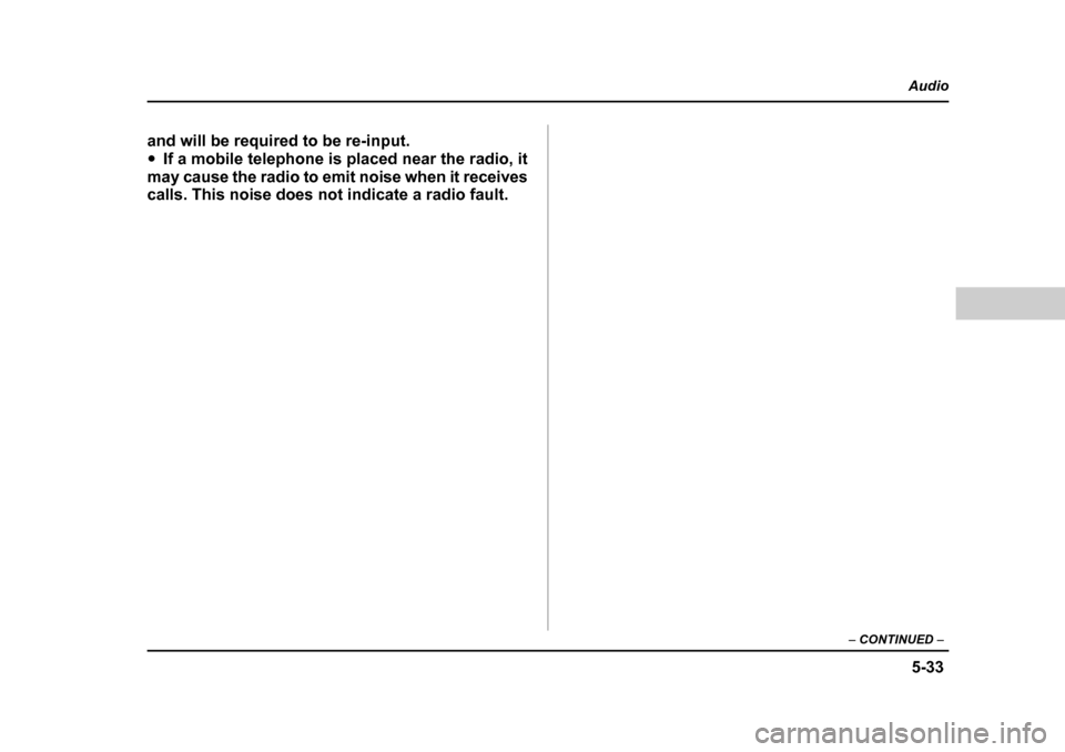 SUBARU OUTBACK 2004 4.G Owners Manual 5-33
Audio
–  CONTINUED  –
and will be required to be re-input. �yIf a mobile telephone is placed near the radio, it
may cause the radio to emit noise when it receives 
calls. This noise does not 