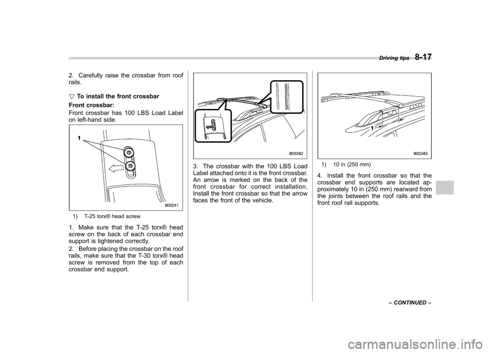 SUBARU OUTBACK 2007 4.G Owners Manual 2. Carefully raise the crossbar from roof rails. !To install the front crossbar
Front crossbar: 
Front crossbar has 100 LBS Load Label 
on left-hand side.
1) T-25 torx® head screw
1. Make sure that t