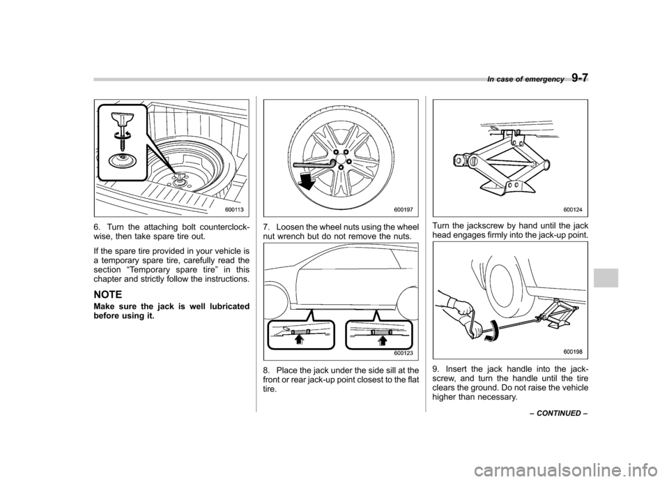 SUBARU OUTBACK 2007 4.G Owners Manual 6. Turn the attaching bolt counterclock- 
wise, then take spare tire out. 
If the spare tire provided in your vehicle is 
a temporary spare tire, carefully read thesection“Temporary spare tire ”in