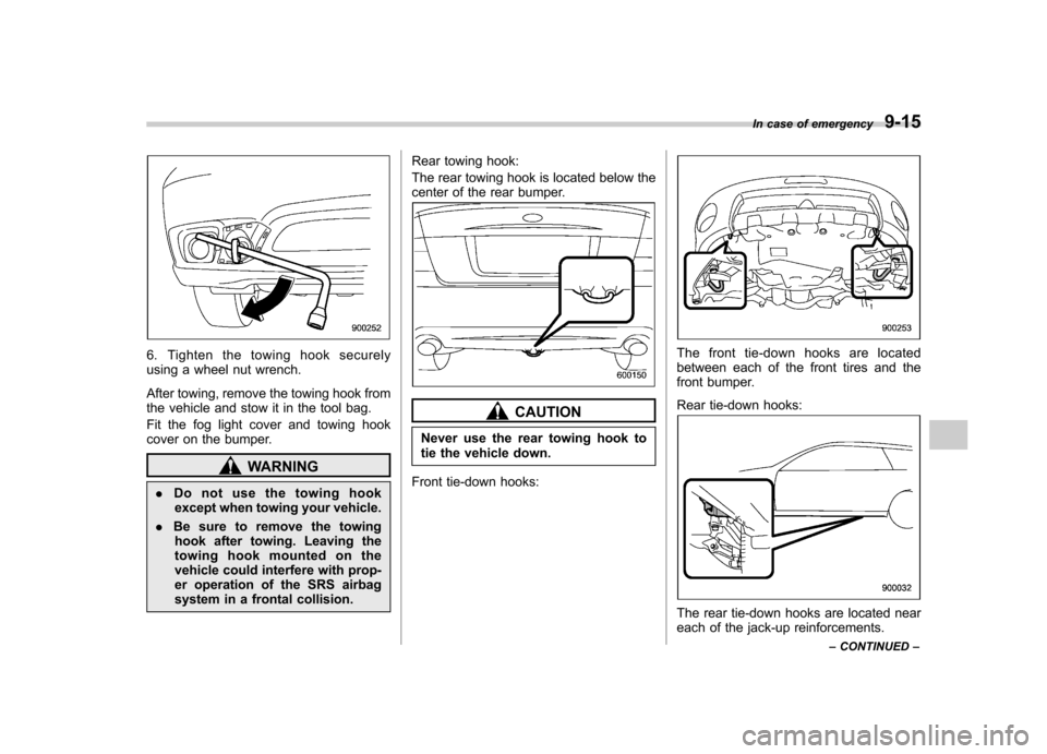 SUBARU OUTBACK 2007 4.G Owners Manual 6. Tighten the towing hook securely 
using a wheel nut wrench. 
After towing, remove the towing hook from 
the vehicle and stow it in the tool bag. 
Fit the fog light cover and towing hook 
cover on t